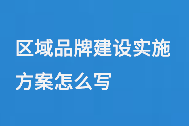 区域品牌建设实施方案怎么写